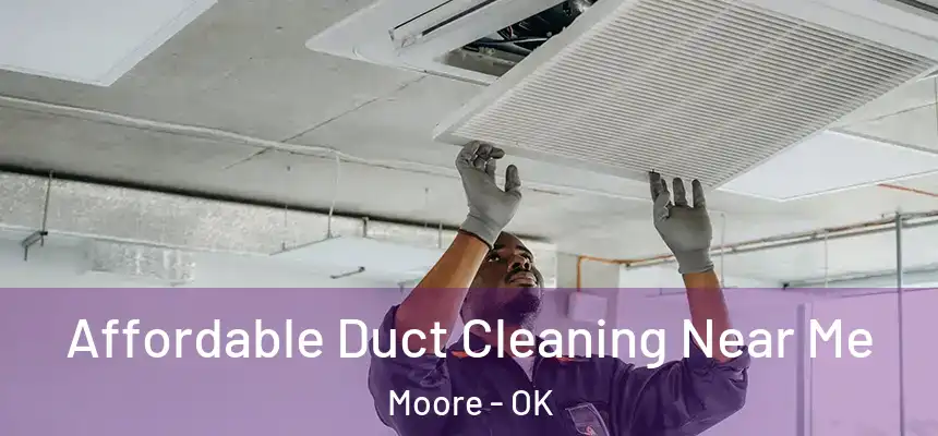 Affordable Duct Cleaning Near Me Moore - OK