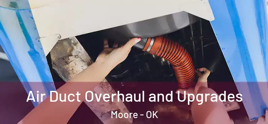 Air Duct Overhaul and Upgrades Moore - OK