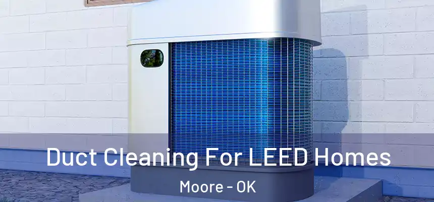  Duct Cleaning For LEED Homes Moore - OK