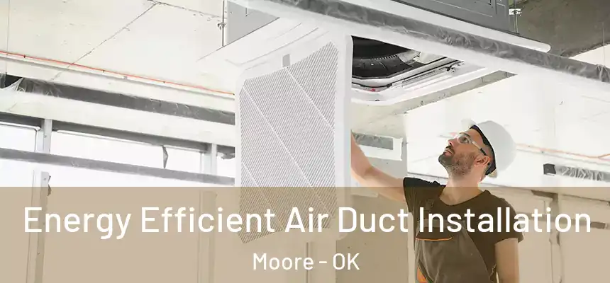  Energy Efficient Air Duct Installation Moore - OK