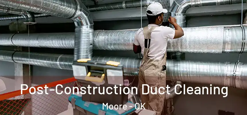  Post-Construction Duct Cleaning Moore - OK